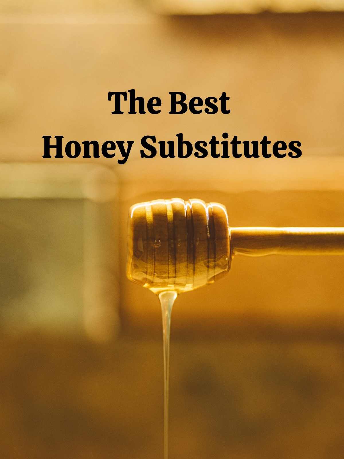 Honey dripping off honey stick with text overlay "The Best Honey Substitutes."