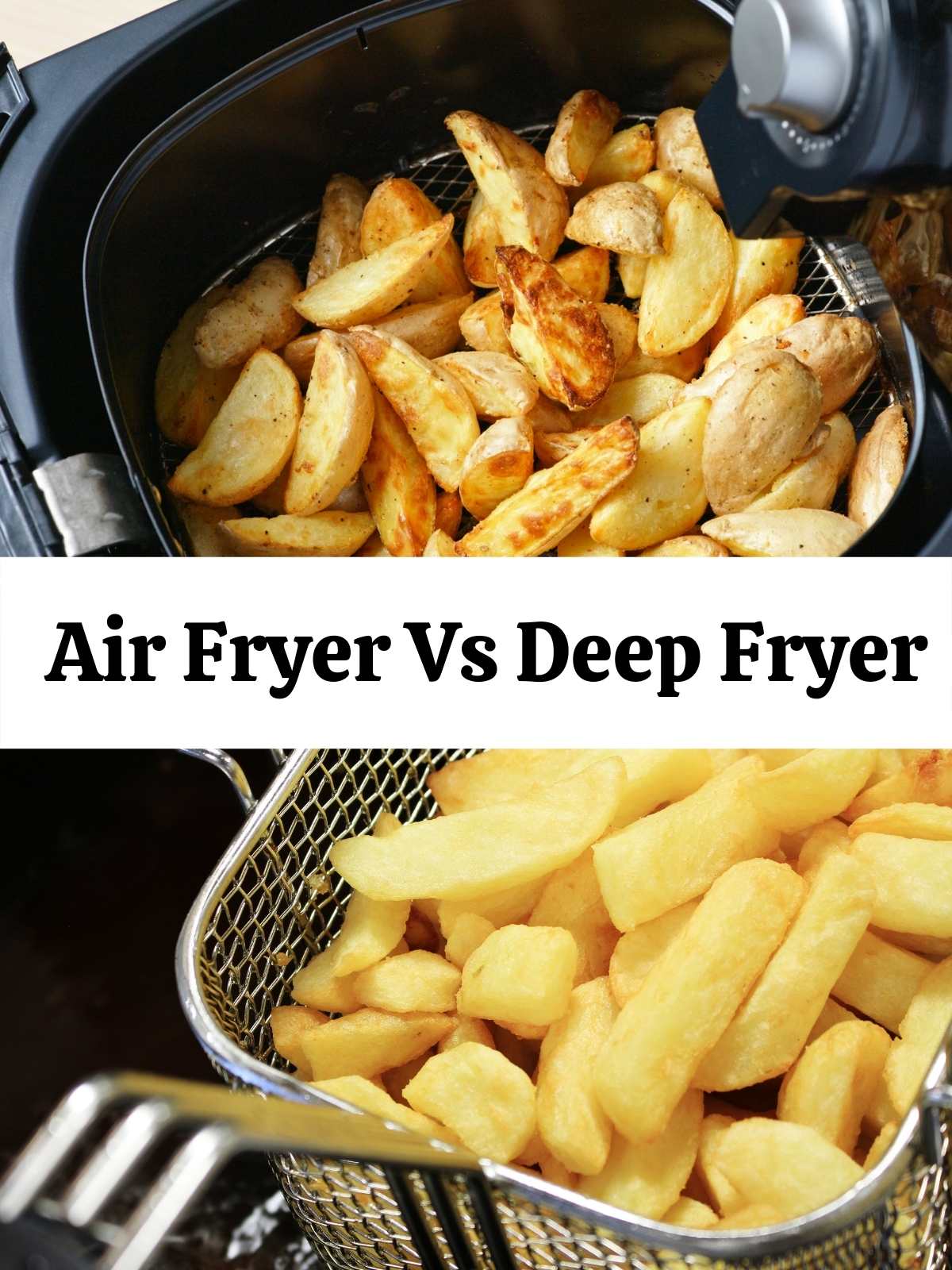 Image of an air fryer full of crispy potato fries above an image of a deep fryer basket with crispy potato fries. Text overlay "Air Fryer Vs Deep Fryer."