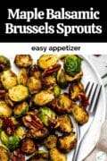 A plate of roasted maple balsamic brussels sprouts with a fork with text overlay "Maple Balsamic Brussels Sprouts easy appetizer."